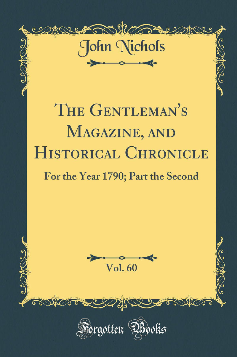 The Gentleman''s Magazine, and Historical Chronicle, Vol. 60: For the Year 1790; Part the Second (Classic Reprint)