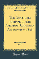 The Quarterly Journal of the American Unitarian Association, 1856, Vol. 3 (Classic Reprint)