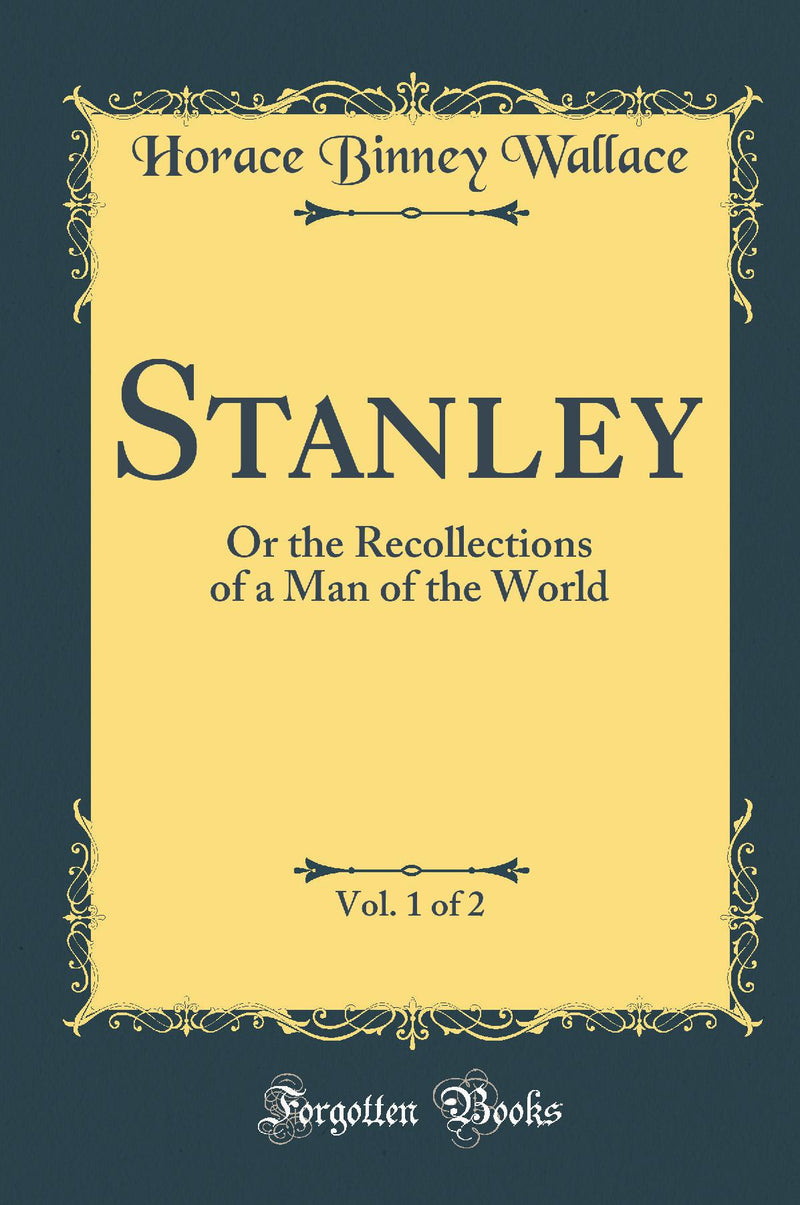 Stanley, Vol. 1 of 2: Or the Recollections of a Man of the World (Classic Reprint)