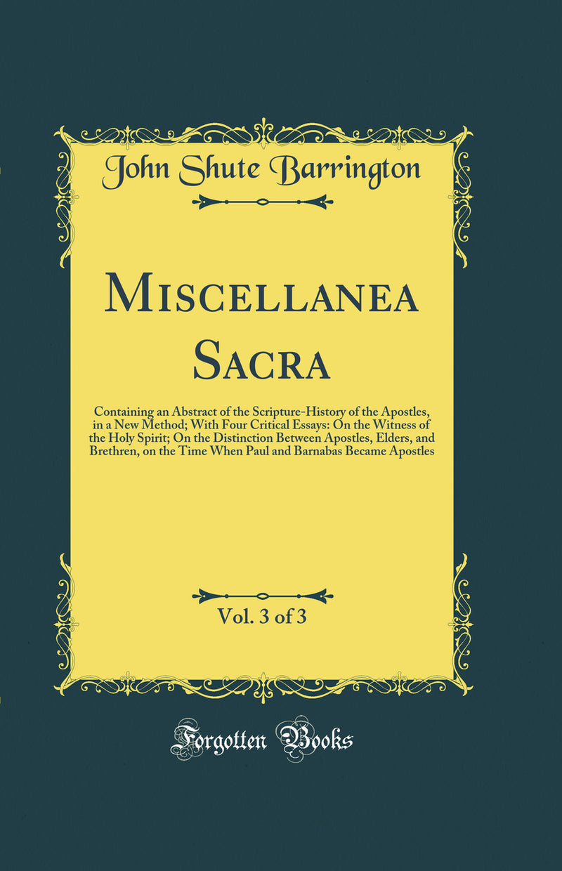 Miscellanea Sacra, Vol. 3 of 3: Containing an Abstract of the Scripture-History of the Apostles, in a New Method; With Four Critical Essays: On the Witness of the Holy Spirit; On the Distinction Between Apostles, Elders, and Brethren, on the Time When Pau