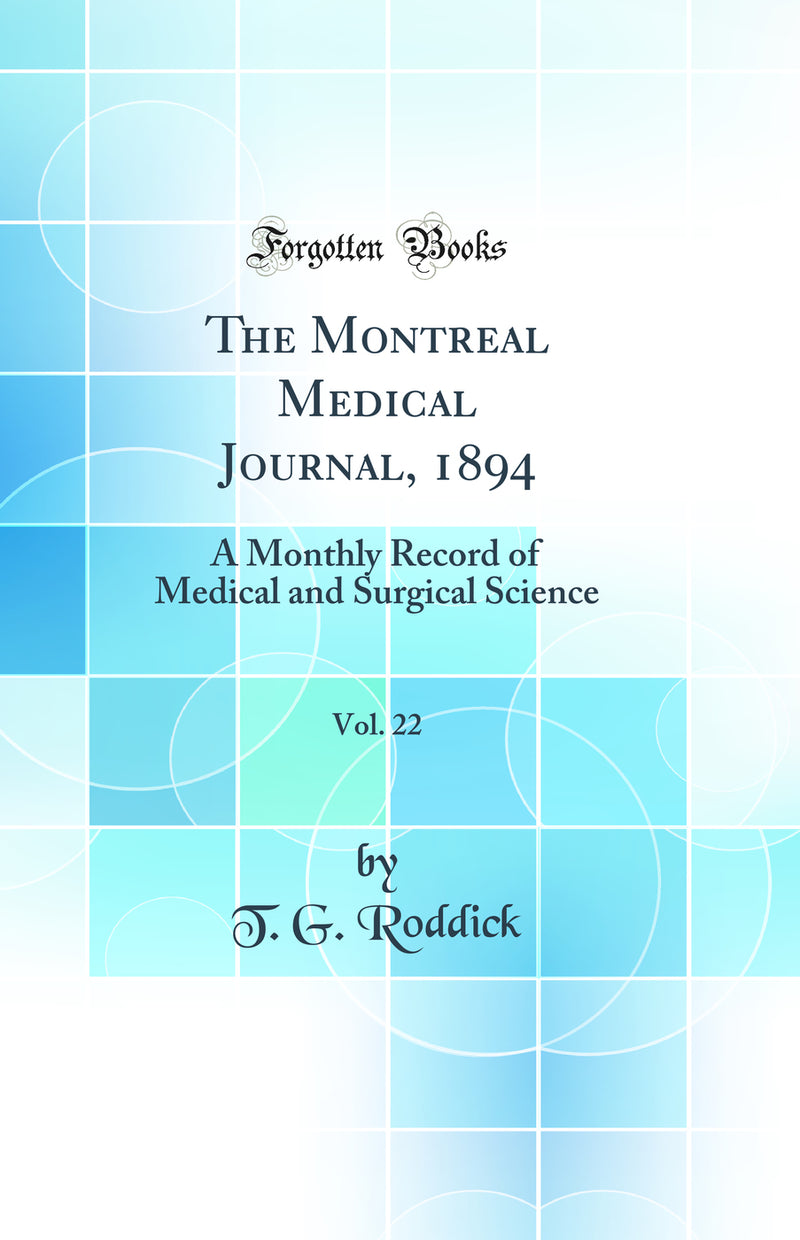 The Montreal Medical Journal, 1894, Vol. 22: A Monthly Record of Medical and Surgical Science (Classic Reprint)