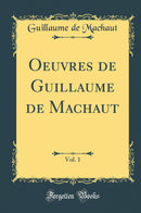 Oeuvres de Guillaume de Machaut, Vol. 1 (Classic Reprint)