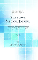 Edinburgh Medical Journal, Vol. 30: Combining the Monthly Journal of Medicine and the Edinburgh Medical and Surgical Journal; Part II, January to June, 1885 (Classic Reprint)