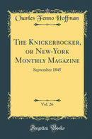 The Knickerbocker, or New-York Monthly Magazine, Vol. 26: September 1845 (Classic Reprint)