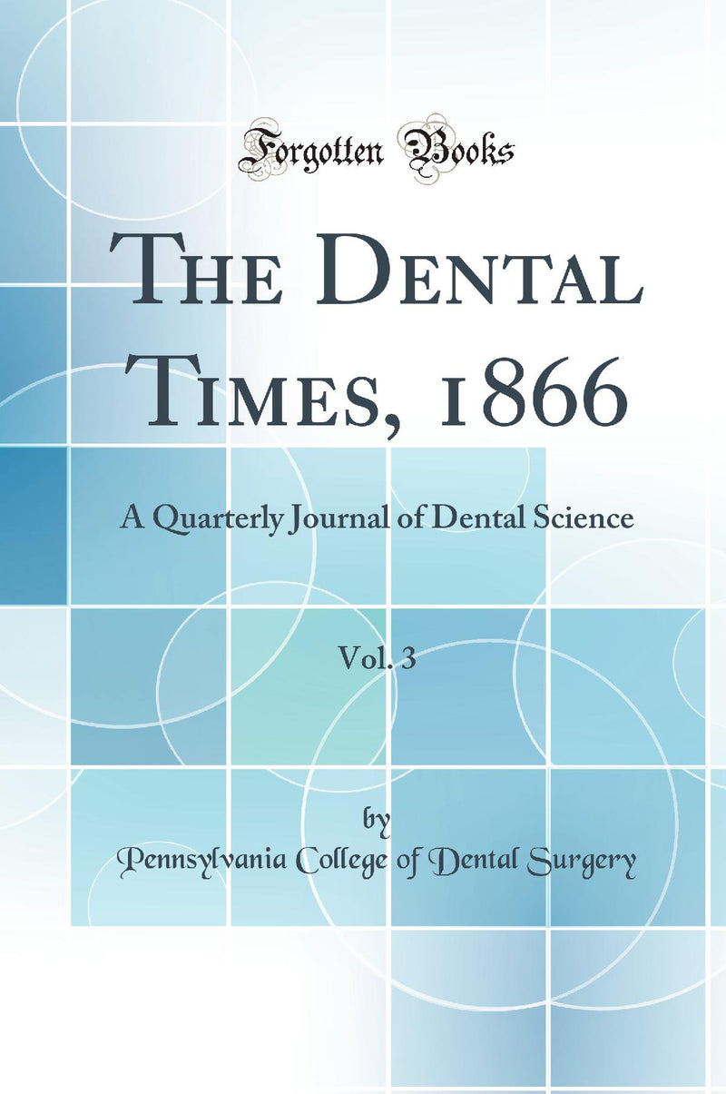 The Dental Times, 1866, Vol. 3: A Quarterly Journal of Dental Science (Classic Reprint)