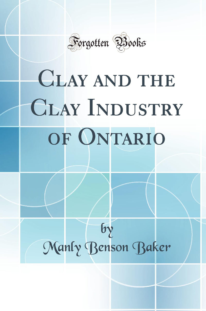 Clay and the Clay Industry of Ontario (Classic Reprint)