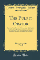 The Pulpit Orator, Vol. 2: Containing Seven Elaborate Skeleton Sermons Or, Homiletic, Dogmatical, Liturgical, Symbolical, and Moral Sketches, for Every Sunday of the Year, Also Elaborate Skeleton Sermons for the Chief Festivals and Other Occasions