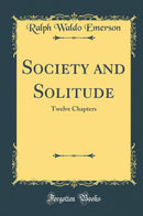 Society and Solitude: Twelve Chapters (Classic Reprint)