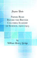 Papers Read Before the British Columbia Academy of Science, 1910-1913 (Classic Reprint)
