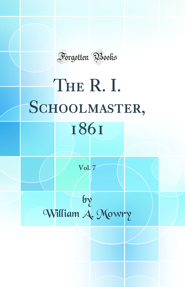 The R. I. Schoolmaster, 1861, Vol. 7 (Classic Reprint)