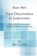 New Discoveries at Jamestown: Site of the First Successful English Settlement in America (Classic Reprint)