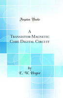 A Transistor-Magnetic Core Digital Circuit (Classic Reprint)