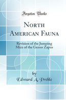 North American Fauna: Revision of the Jumping Mice of the Genus Zapus (Classic Reprint)