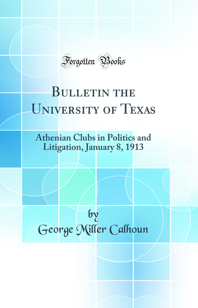 Bulletin the University of Texas: Athenian Clubs in Politics and Litigation, January 8, 1913 (Classic Reprint)