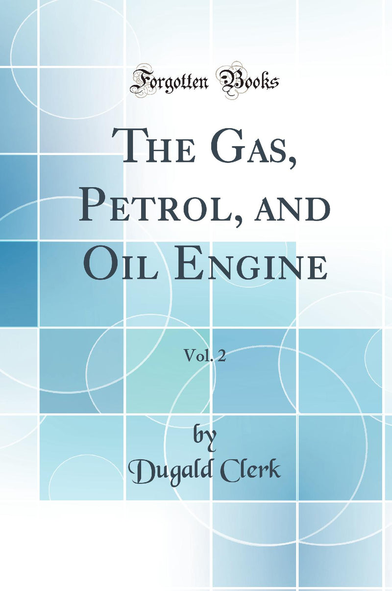 The Gas, Petrol, and Oil Engine, Vol. 2 (Classic Reprint)