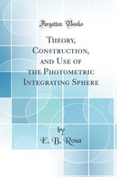 Theory, Construction, and Use of the Photometric Integrating Sphere (Classic Reprint)