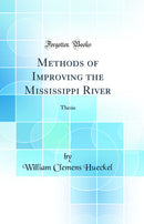 Methods of Improving the Mississippi River: Thesis (Classic Reprint)