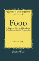 Food: A Balanced Diet for Thirty Days, With Instructions for Preparation (Classic Reprint)