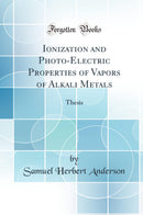 Ionization and Photo-Electric Properties of Vapors of Alkali Metals: Thesis (Classic Reprint)