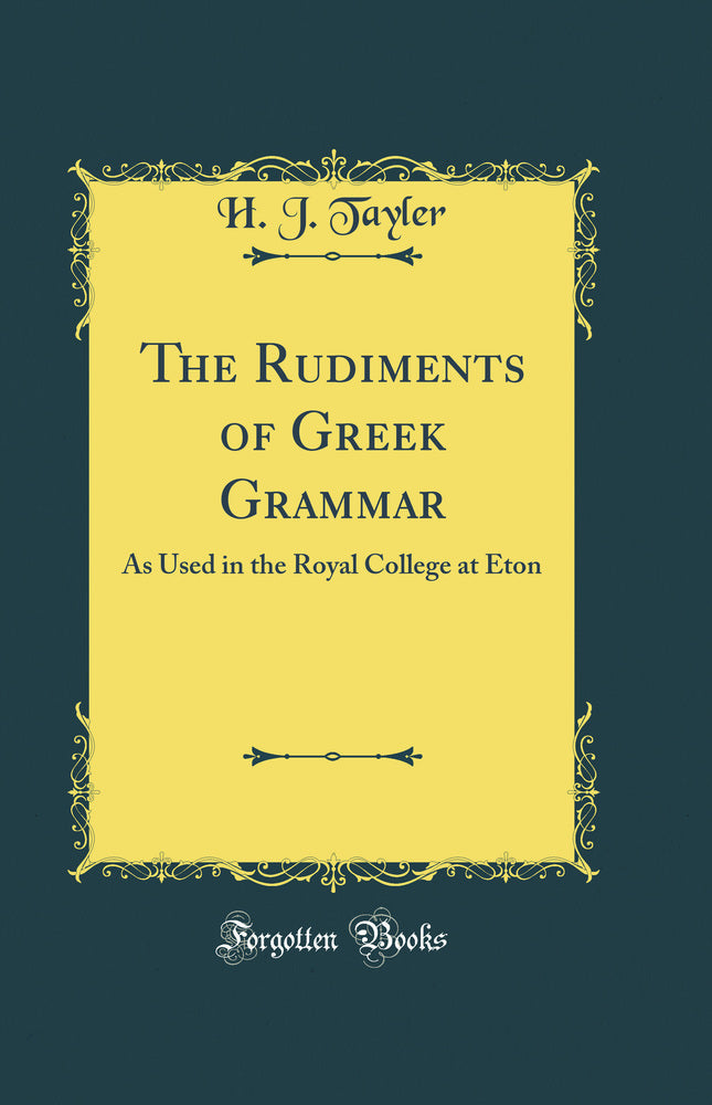 The Rudiments of Greek Grammar: As Used in the Royal College at Eton (Classic Reprint)