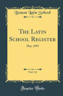 The Latin School Register, Vol. 14: May, 1895 (Classic Reprint)