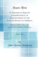 A Treatise on Equity Jurisprudence, as Administered in the United States of America, Vol. 3 of 3: Adapted for All the States, and to the Union of Legal and Equitable Remedies Under the Reformed Procedure (Classic Reprint)