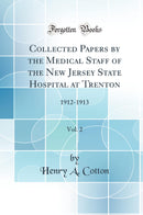 Collected Papers by the Medical Staff of the New Jersey State Hospital at Trenton, Vol. 2: 1912-1913 (Classic Reprint)