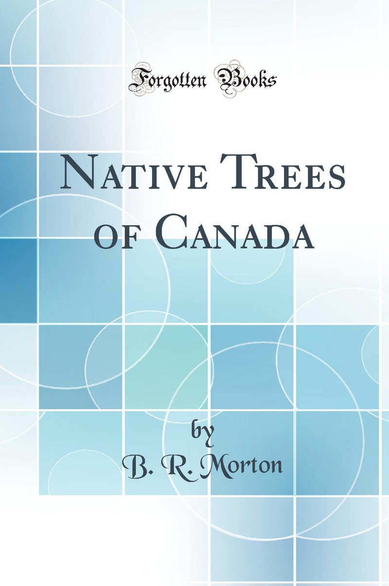 Native Trees of Canada (Classic Reprint)