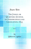 The Jurist, or Quarterly Journal of Jurisprudence and Legislation, 1833, Vol. 4 (Classic Reprint)