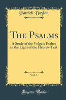 The Psalms, Vol. 1: A Study of the Vulgate Psalter in the Light of the Hebrew Text (Classic Reprint)