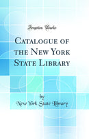 Catalogue of the New York State Library (Classic Reprint)