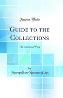Guide to the Collections: The American Wing (Classic Reprint)