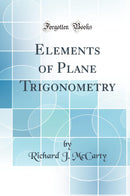 Elements of Plane Trigonometry (Classic Reprint)