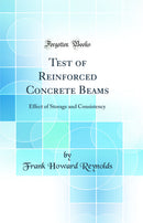 Test of Reinforced Concrete Beams: Effect of Storage and Consistency (Classic Reprint)