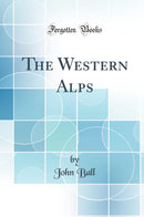 The Western Alps (Classic Reprint)