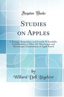 Studies on Apples: I. Storage, Respiration, and Growth; II. Insoluble Carbohydrates or Marc; III. Microscopic and Macroscopic Examinations of Apple Starch (Classic Reprint)