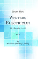 Western Electrician, Vol. 5: July 6-December 28, 1889 (Classic Reprint)