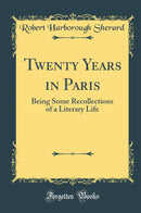 Twenty Years in Paris: Being Some Recollections of a Literary Life (Classic Reprint)