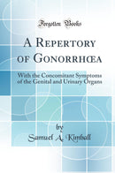 A Repertory of Gonorrhœa: With the Concomitant Symptoms of the Genital and Urinary Organs (Classic Reprint)
