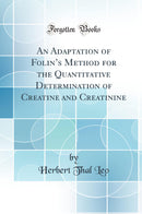 An Adaptation of Folin’s Method for the Quantitative Determination of Creatine and Creatinine (Classic Reprint)