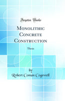 Monolithic Concrete Construction: Thesis (Classic Reprint)