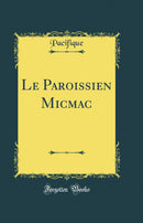 Le Paroissien Micmac (Classic Reprint)