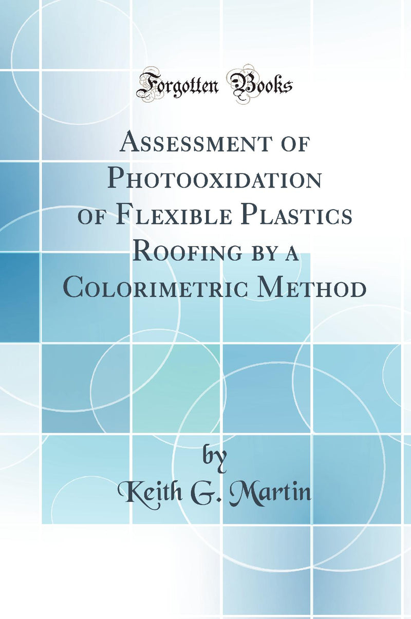 Assessment of Photooxidation of Flexible Plastics Roofing by a Colorimetric Method (Classic Reprint)