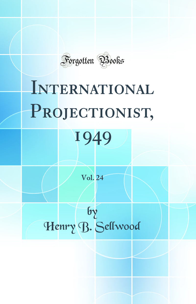 International Projectionist, 1949, Vol. 24 (Classic Reprint)