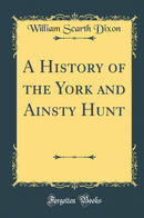 A History of the York and Ainsty Hunt (Classic Reprint)