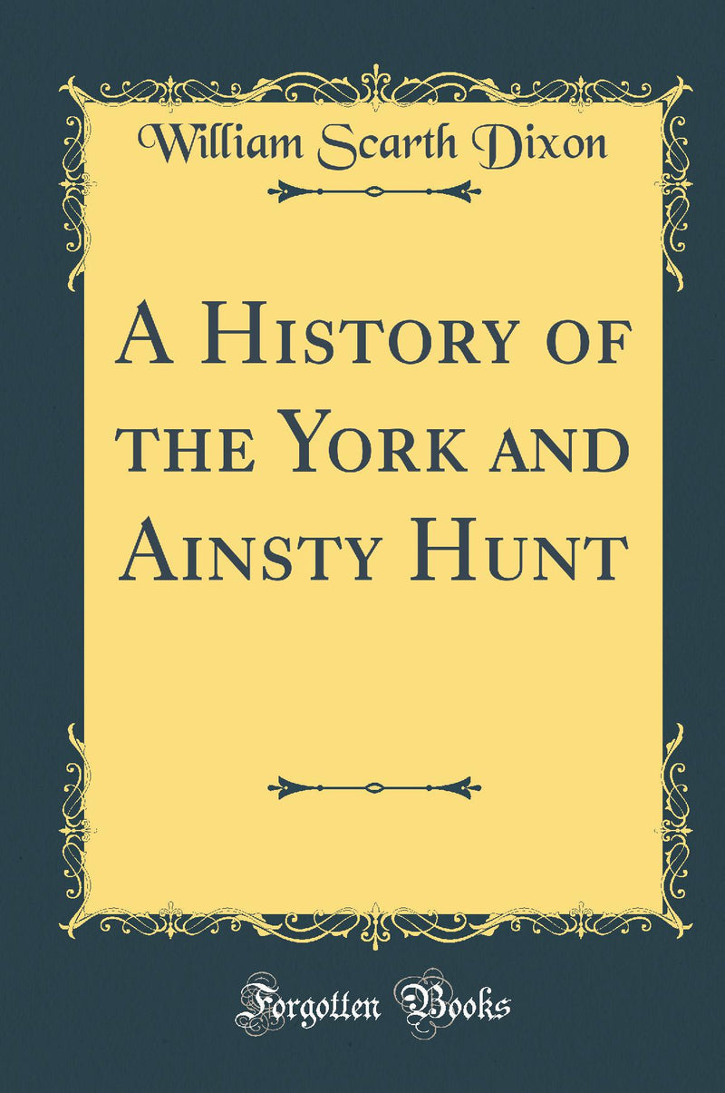 A History of the York and Ainsty Hunt (Classic Reprint)