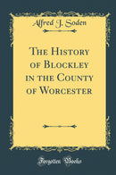 The History of Blockley in the County of Worcester (Classic Reprint)