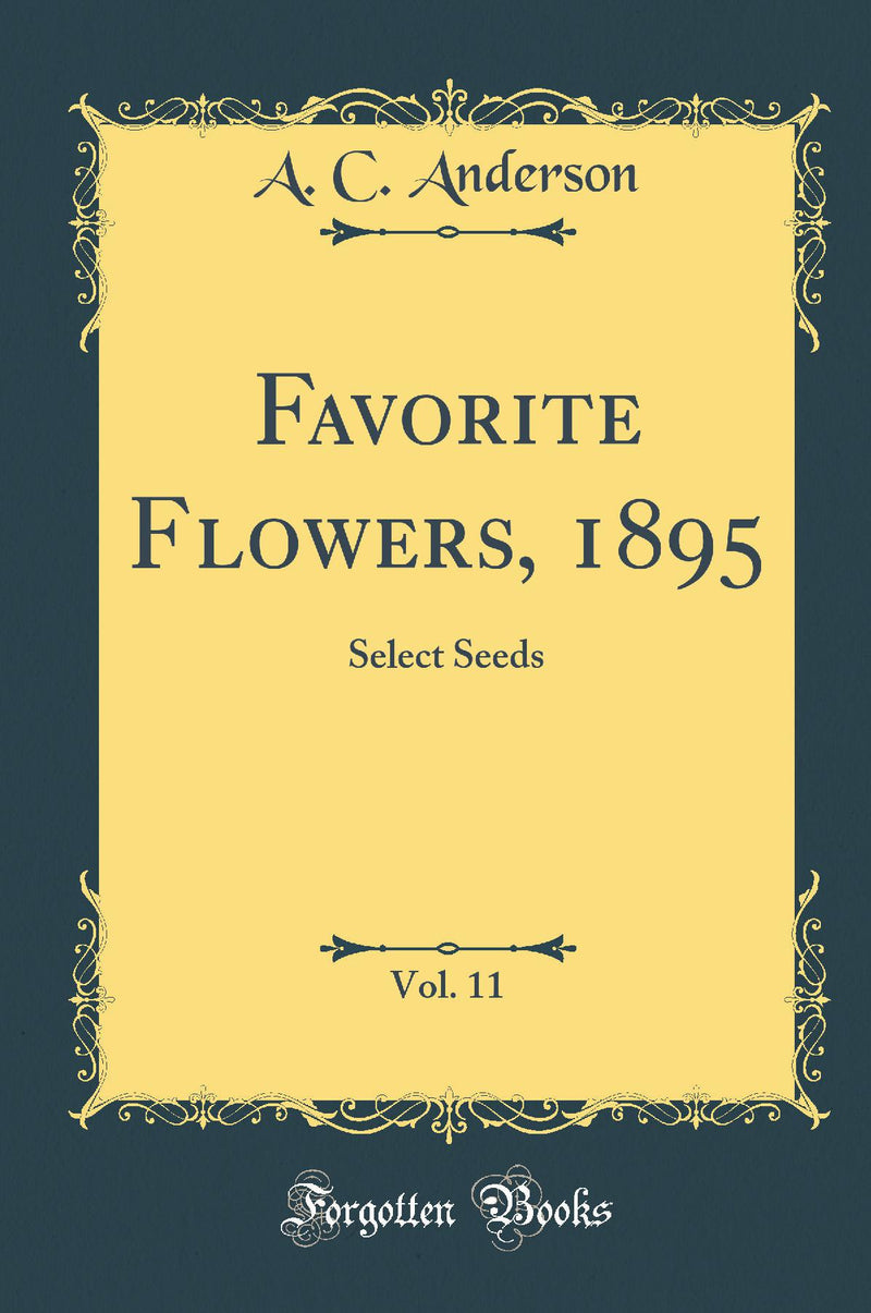 Favorite Flowers, 1895, Vol. 11: Select Seeds (Classic Reprint)