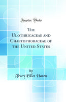 The Ulothricaceae and Chaetophoraceae of the United States (Classic Reprint)