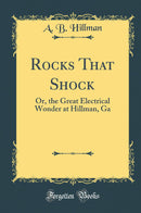 Rocks That Shock: Or, the Great Electrical Wonder at Hillman, Ga (Classic Reprint)
